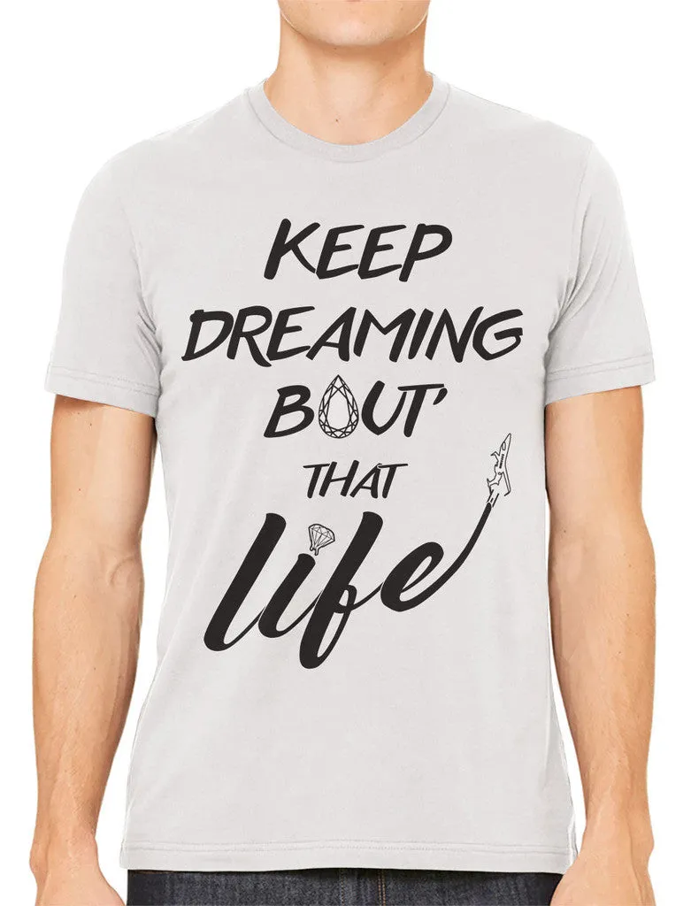 Keep Dreaming Bout' That Life Men's T-shirt