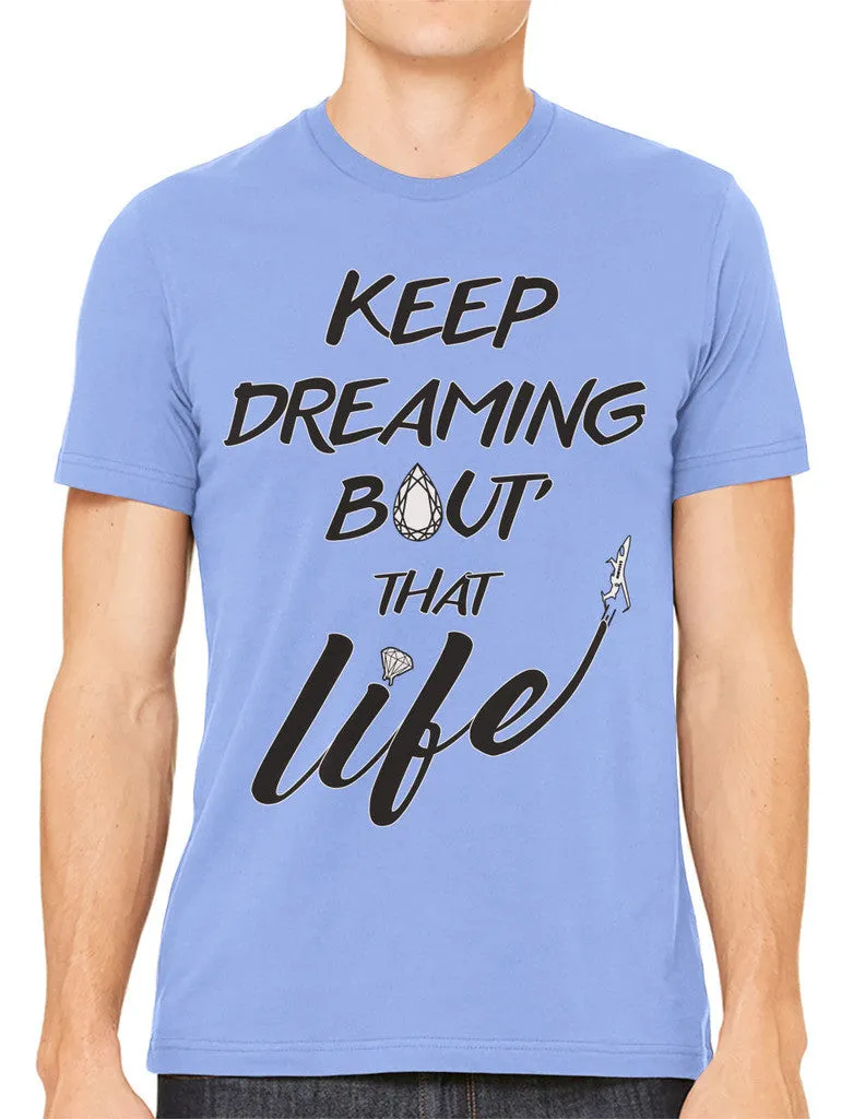 Keep Dreaming Bout' That Life Men's T-shirt